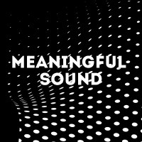 Meaningful Sound